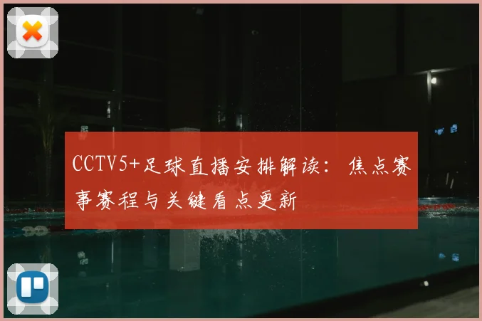 CCTV5+足球直播安排解读：焦点赛事赛程与关键看点更新